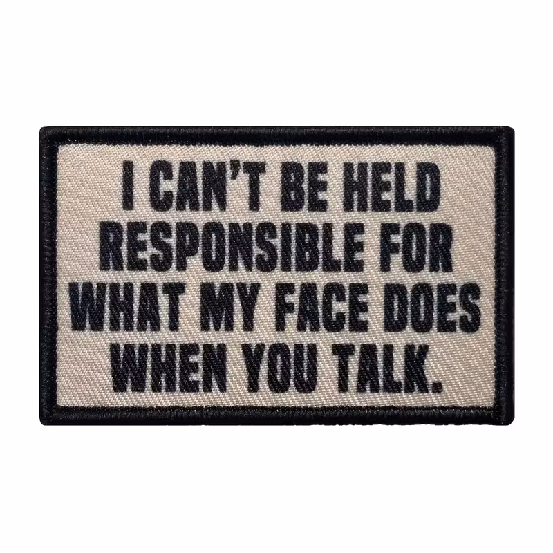 I cant be held responsible for what my face does when you talk - Patch