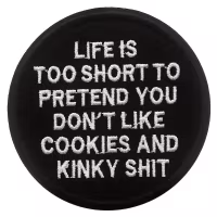 Life is to short to pretend you dont like cookies and kinky shit - Patch