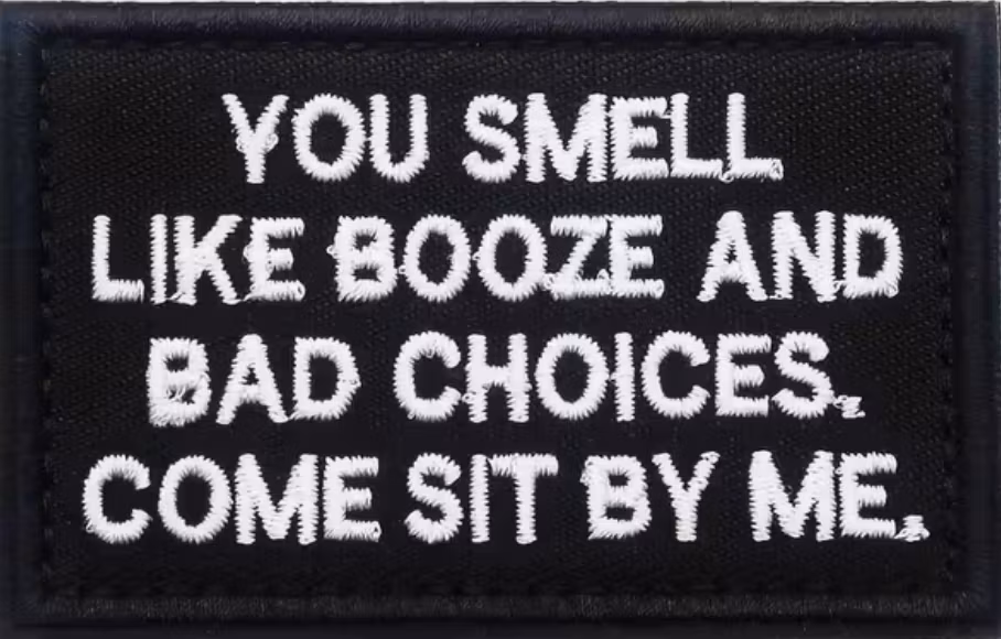 You smell like booze and bad choices. Come sit by me - Patch