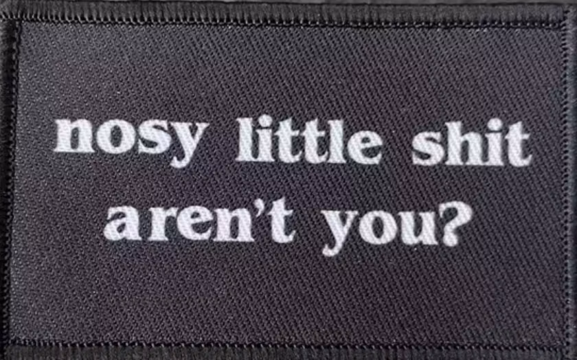 Nosy little shit aren't you - Patch