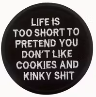 Life is too short to pretend you don't like cookies and kinky shit - Patch