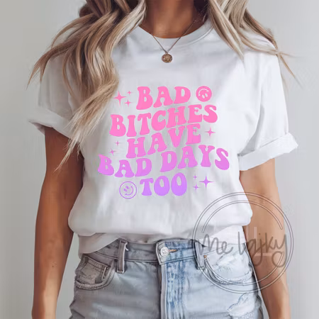 T-shirt - Bad bitches have bad days too