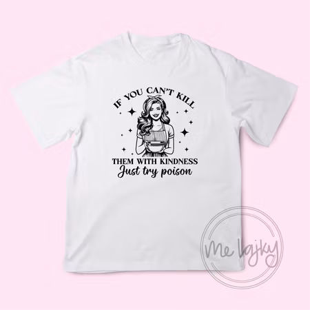 T-shirt - If You Can’t Kill Them With Kindness