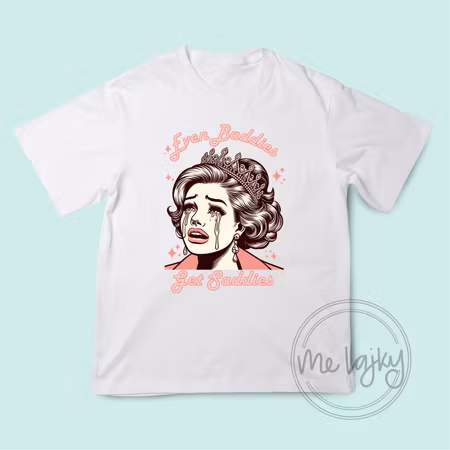 T-shirt - Even Baddies Get Saddies