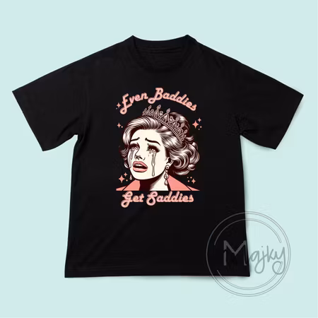 T-shirt - Even Baddies Get Saddies