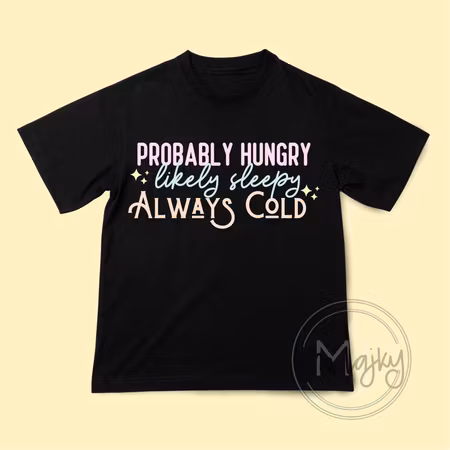 T-shirt - Probably Hungry, Likely Sleepy, Always Cold