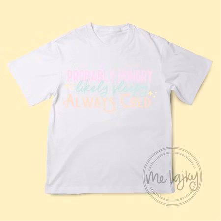 T-shirt - Probably Hungry, Likely Sleepy, Always Cold
