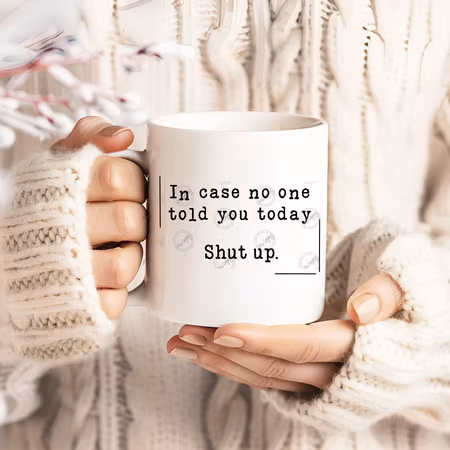 In case no one told you today, shut up.