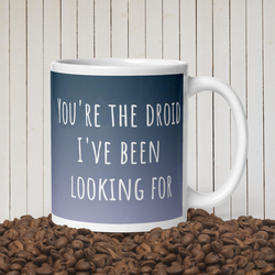 You're the Droid I've Been Looking For mug