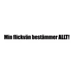 "Min flickvän bestämmer allt" Dekal