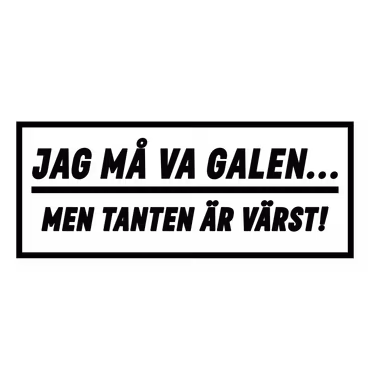 "Jag må va galen men tanten är värst" Dekal