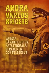 Andra världskrigets värsta dåraktigheter, katastrofala strategier och felbeslut