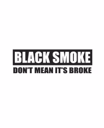 BLACK SMOKE Don’t Mean It’s Broke