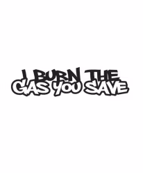 I BURN THE GAS YOU SAVE