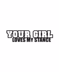 YOUR GIRL LOVES MY STANCE