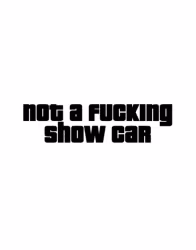 Not a fucking show car