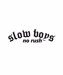 slow boys, no rush