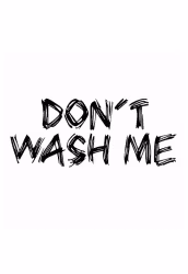 Don’t wash me