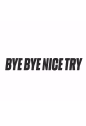 BYE BYE NICE TRY