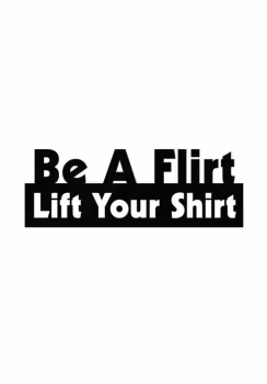 Be a flirt, lift your shirt