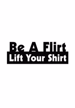 Be a flirt, lift your shirt