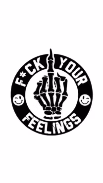 F*ck your feelings