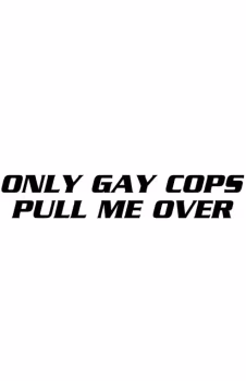 Only Gay Cops Pull Me Over