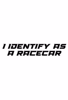 I identify as a racecar