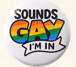 Sounds gay I`m in - button
